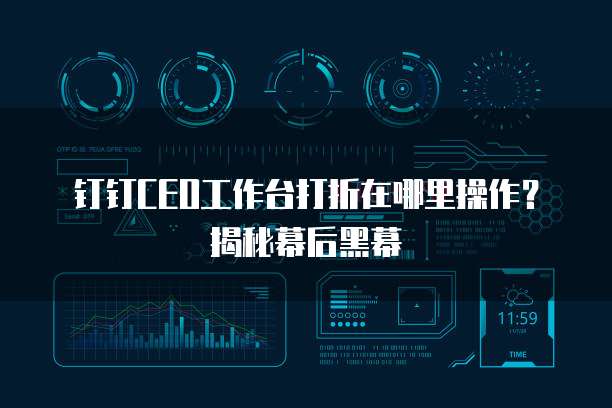 钉钉CEO工作台打折在哪里操作?揭秘幕后黑幕