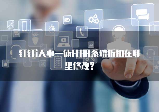 钉钉i人事一体化HR系统折扣在哪里修改?