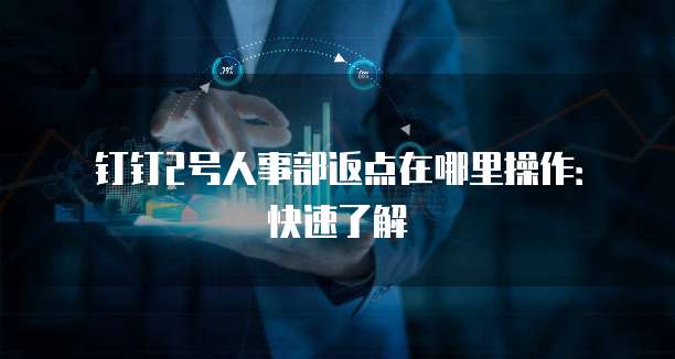 钉钉2号人事部返点在哪里操作:快速了解