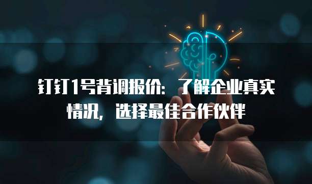 钉钉1号背调报价:了解企业真实情况,选择最佳合作伙伴