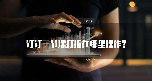 钉钉三节课打折在哪里操作?