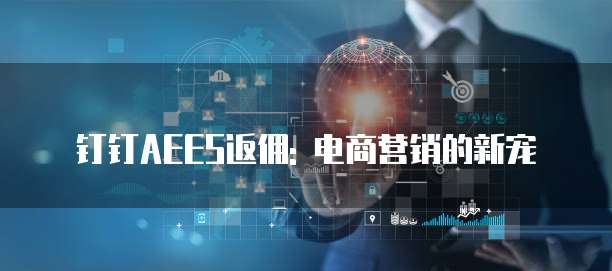 钉钉AEES返佣: 电商营销的新宠