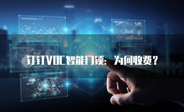 钉钉VOC智能门锁：为何收费？