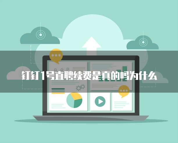钉钉1号直聘续费是真的吗为什么