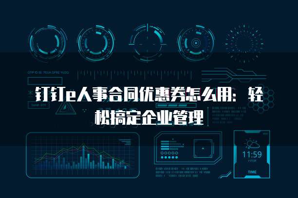 钉钉e人事合同优惠券怎么用：轻松搞定企业管理