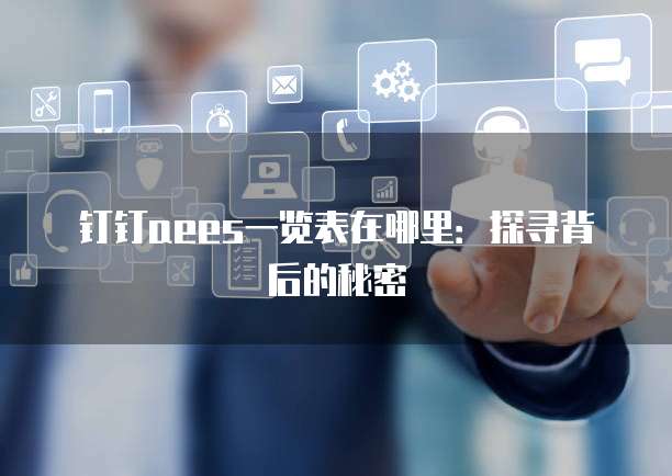 钉钉aees一览表在哪里:探寻背后的秘密