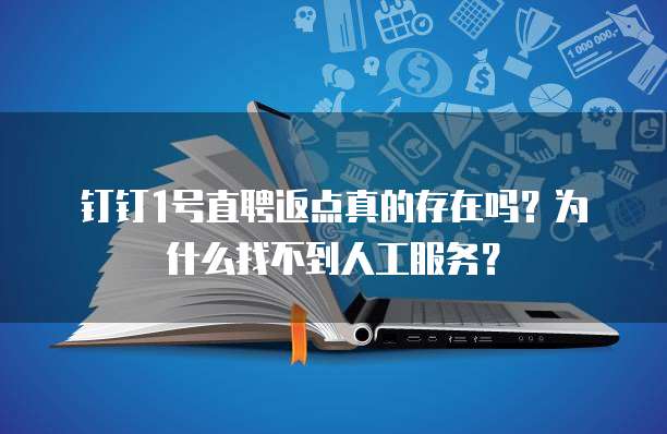 钉钉1号直聘返点真的存在吗?为什么找不到人工服务?