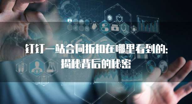 钉钉一站合同折扣在哪里看到的:揭秘背后的秘密