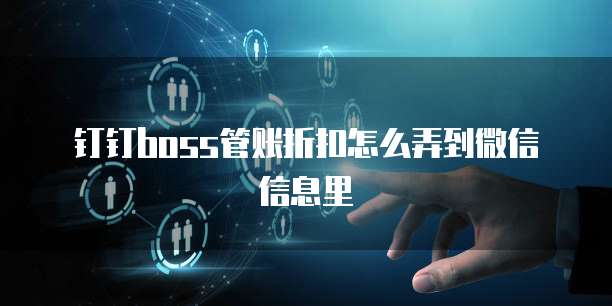 钉钉boss管账折扣怎么弄到微信信息里