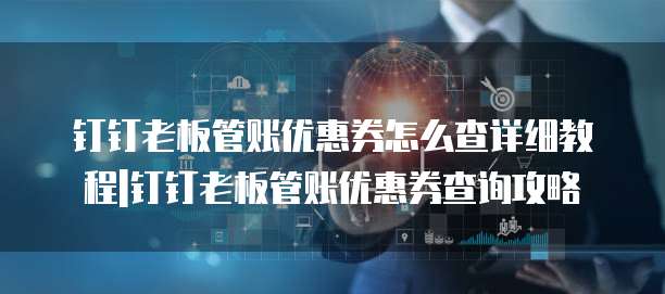 钉钉老板管账优惠券怎么查详细教程|钉钉老板管账优惠券查询攻略