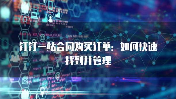 钉钉一站合同购买订单：如何快速找到并管理