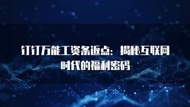 钉钉万能工资条返点:揭秘互联网时代的福利密码