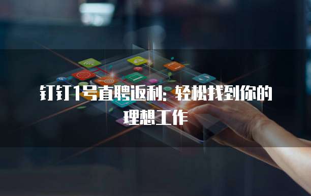 钉钉1号直聘返利: 轻松找到你的理想工作