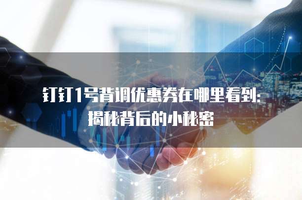 钉钉1号背调优惠券在哪里看到:揭秘背后的小秘密