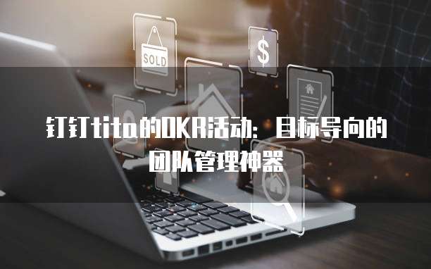 钉钉tita的OKR活动:目标导向的团队管理神器