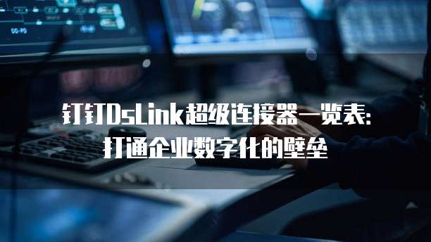 钉钉DsLink超级连接器一览表:打通企业数字化的壁垒