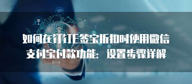 如何在钉钉E签宝折扣时使用微信支付宝付款功能:设置步骤详解