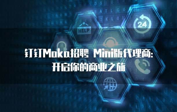 钉钉Moka招聘 Mini版代理商:开启你的商业之旅