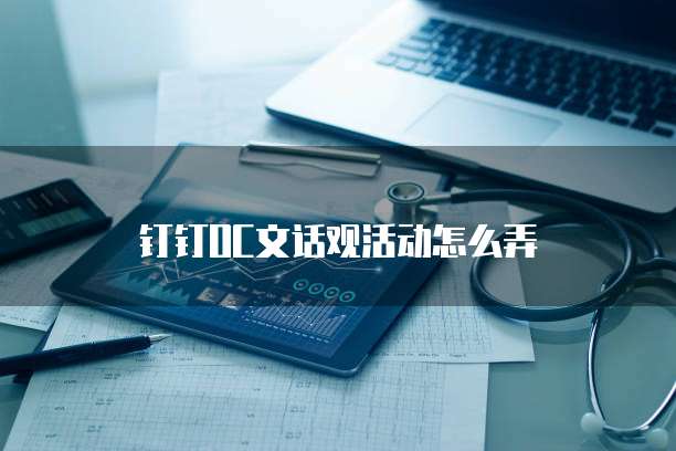 钉钉OC文话观活动怎么弄