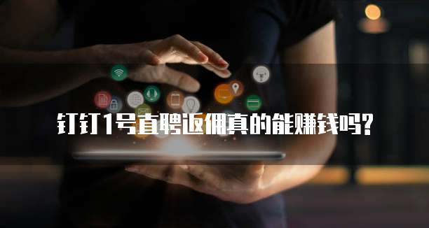 钉钉1号直聘返佣真的能赚钱吗?