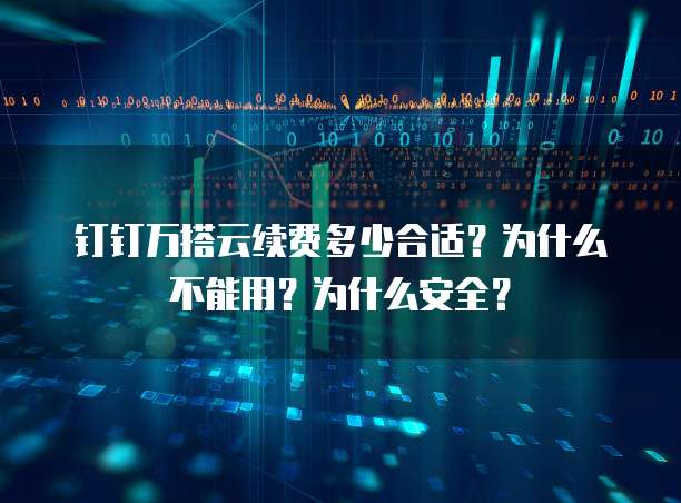 钉钉万搭云续费多少合适?为什么不能用?为什么安全?