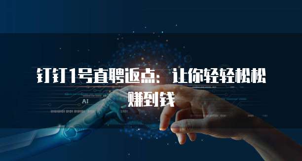 钉钉1号直聘返点:让你轻轻松松赚到钱
