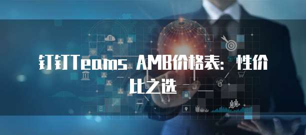 钉钉Teams AMB价格表：性价比之选
