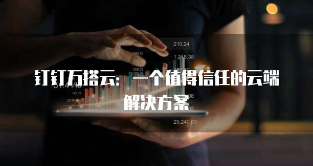 钉钉万搭云:一个值得信任的云端解决方案