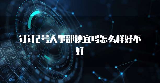 钉钉2号人事部便宜吗怎么样好不好