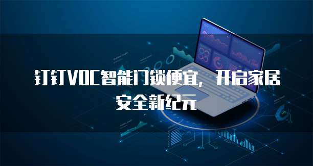 钉钉VOC智能门锁便宜,开启家居安全新纪元