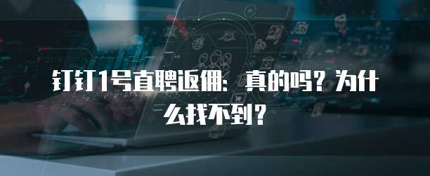 钉钉1号直聘返佣:真的吗?为什么找不到?
