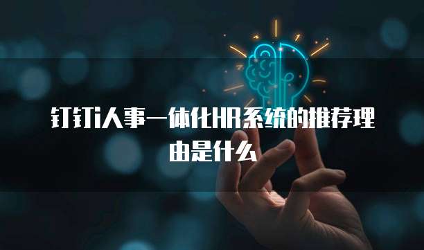 钉钉i人事一体化HR系统的推荐理由是什么