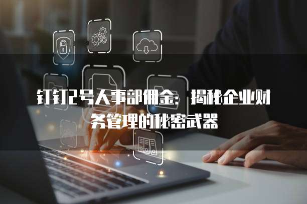 钉钉2号人事部佣金:揭秘企业财务管理的秘密武器