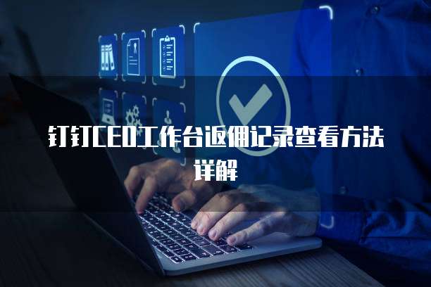 钉钉CEO工作台返佣记录查看方法详解