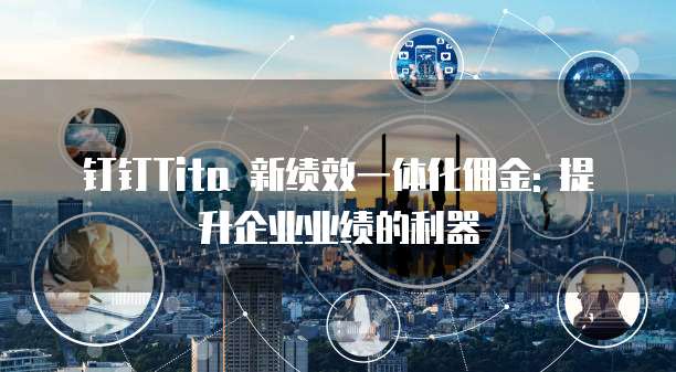 钉钉Tita 新绩效一体化佣金: 提升企业业绩的利器