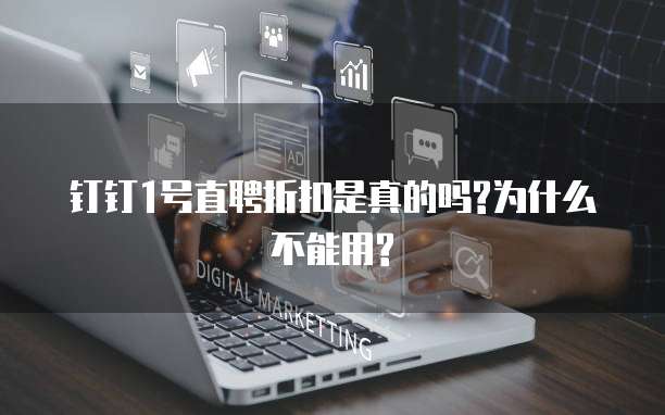 钉钉1号直聘折扣是真的吗?为什么不能用?
