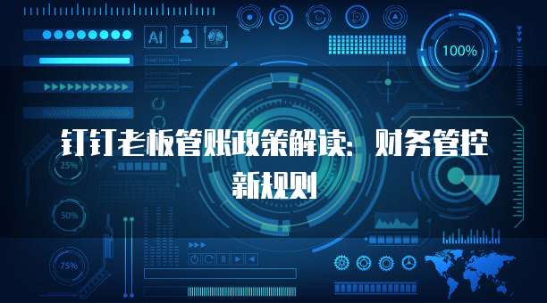 钉钉老板管账政策解读:财务管控新规则