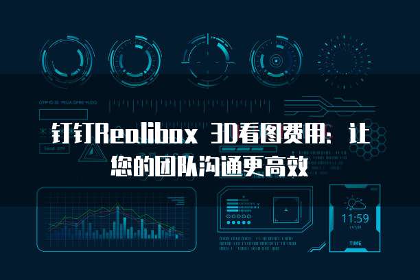 钉钉Realibox 3D看图费用:让您的团队沟通更高效