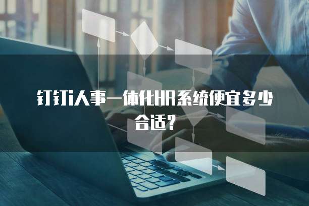 钉钉i人事一体化HR系统便宜多少合适?