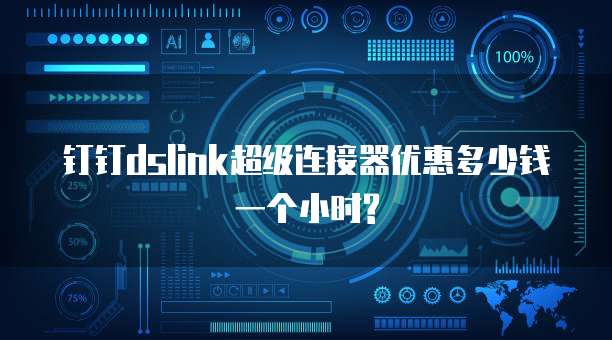 钉钉dslink超级连接器优惠多少钱一个小时?