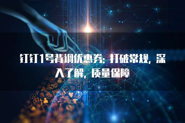 钉钉1号背调优惠券: 打破常规, 深入了解, 质量保障
