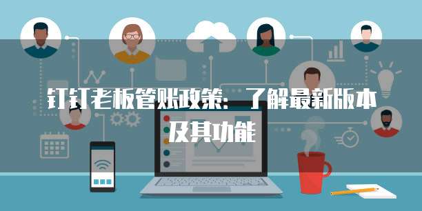 钉钉老板管账政策:了解最新版本及其功能