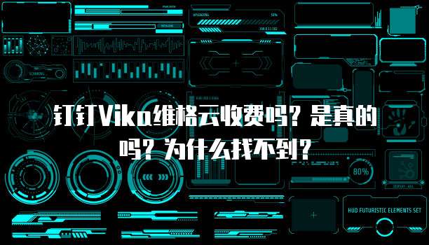 钉钉Vika维格云收费吗?是真的吗?为什么找不到?