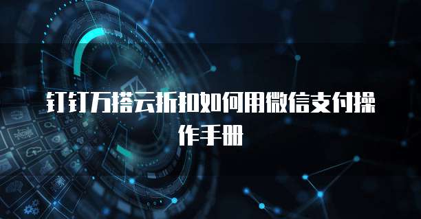 钉钉万搭云折扣如何用微信支付操作手册