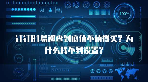 钉钉B1易巡查到底值不值得买?为什么找不到设置?