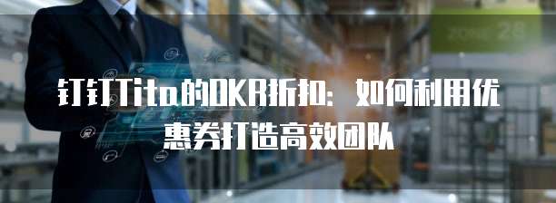 钉钉Tita的OKR折扣:如何利用优惠券打造高效团队
