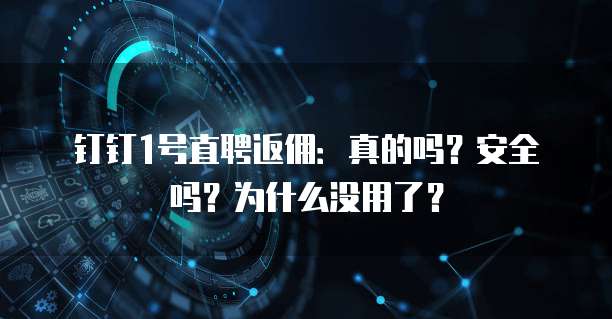 钉钉1号直聘返佣:真的吗?安全吗?为什么没用了?