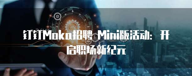 钉钉Moka招聘 Mini版活动:开启职场新纪元