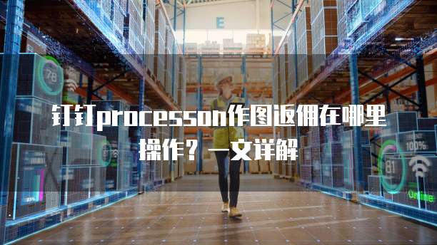 钉钉processon作图返佣在哪里操作?一文详解