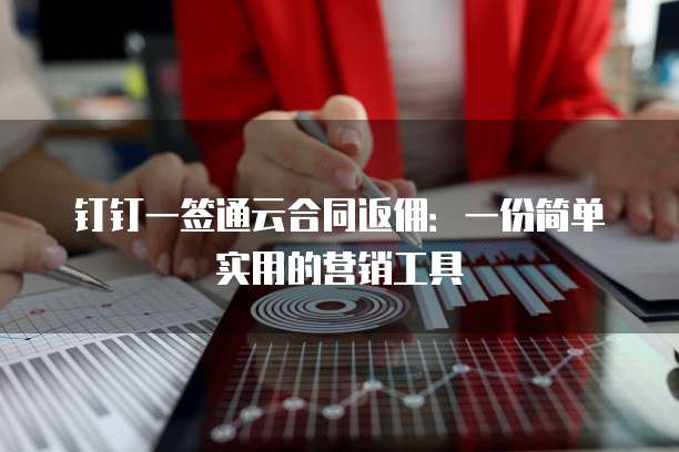 钉钉一签通云合同返佣:一份简单实用的营销工具